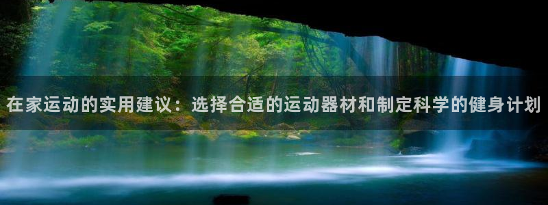 九游体育官方正版app五金厂：在家运动的实用建议：选