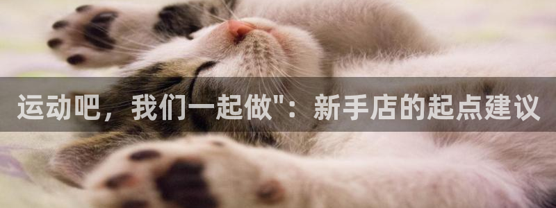 九游体育官网下载平台注册要钱吗：运动吧，我们一起做\