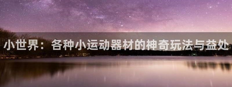 海南九游体育官网下载：小世界：各种小运动器材的神奇玩法与益处